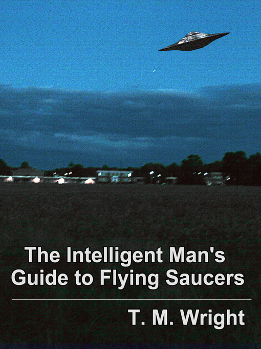 Title details for The Intelligent Man's Guide to Flying Saucers by T. M. Wright - Available
